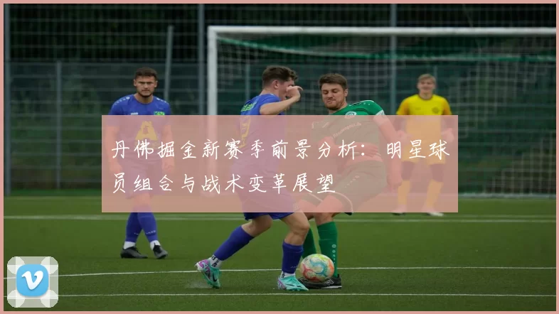 丹佛掘金新赛季前景分析：明星球员组合与战术变革展望