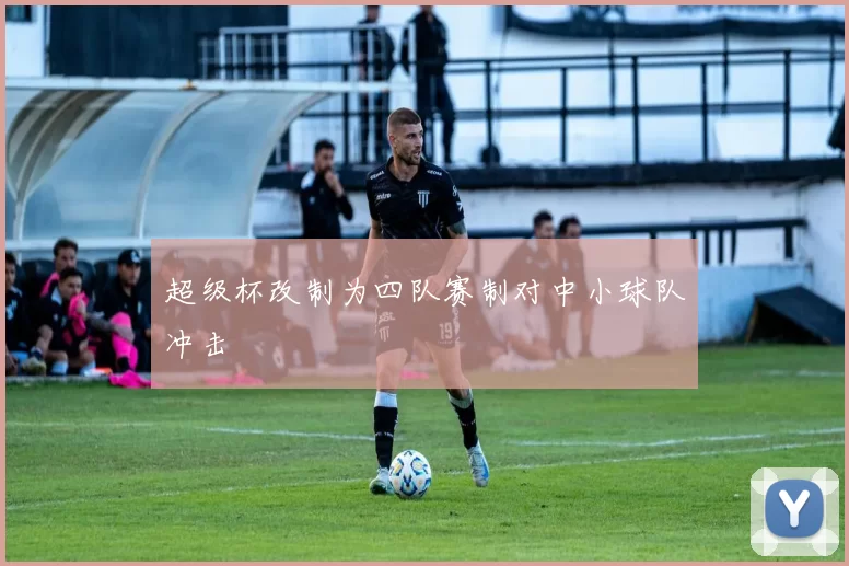 超级杯改制为四队赛制对中小球队冲击