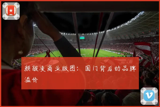 颜骏凌商业版图：国门背后的品牌溢价