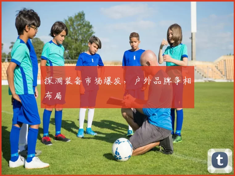 探洞装备市场爆发，户外品牌争相布局