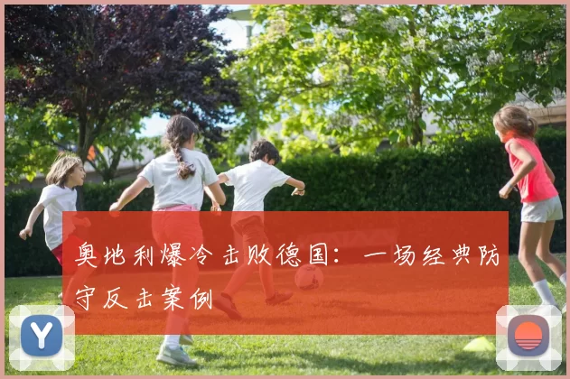 奥地利爆冷击败德国：一场经典防守反击案例